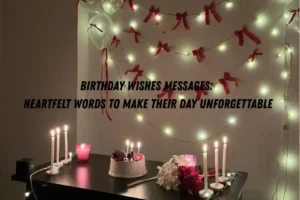 Birthday Wishes Messages: Heartfelt Words to Make Their Day Unforgettable