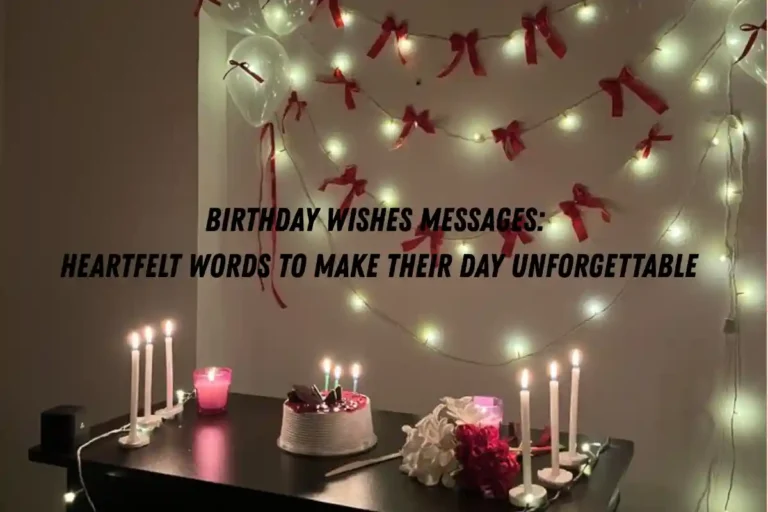 Birthday Wishes Messages: Heartfelt Words to Make Their Day Unforgettable
