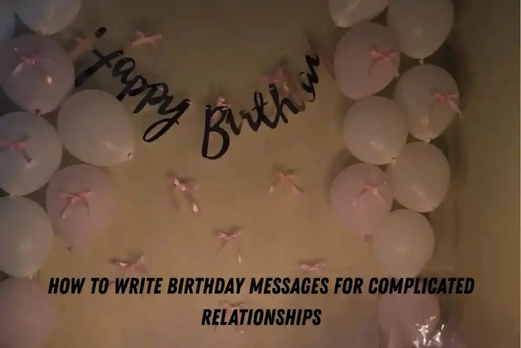 How to Write Birthday Messages for Complicated Relationships