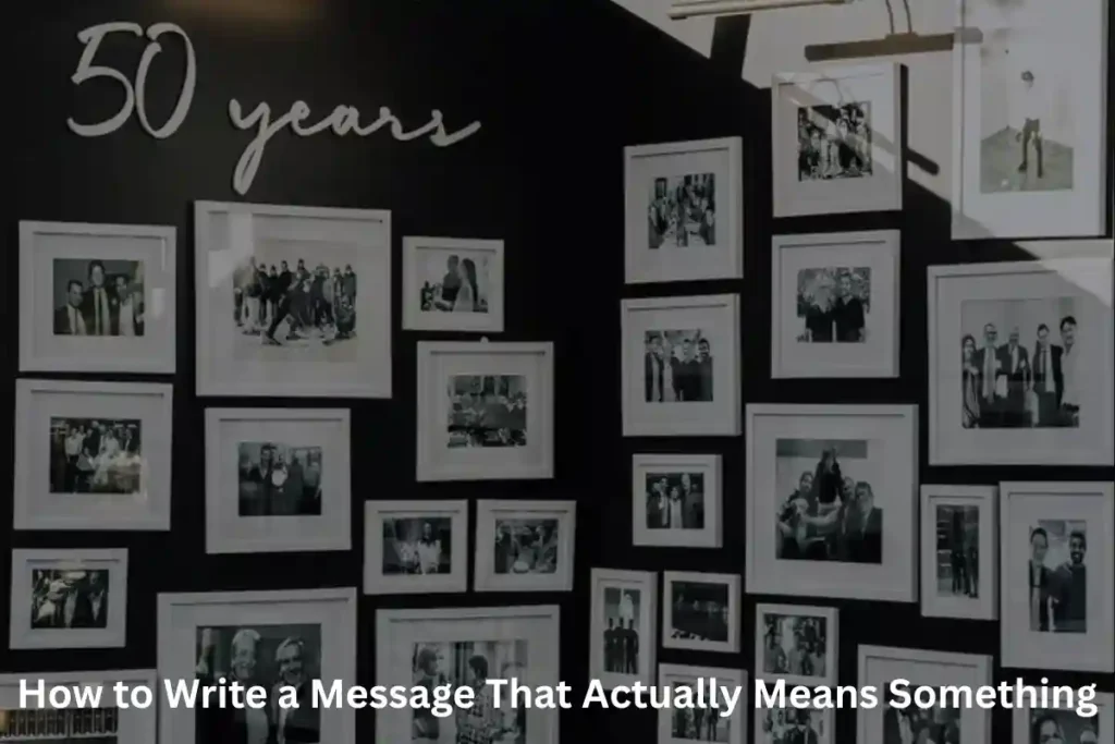 How to Write a Message That Actually Means Something