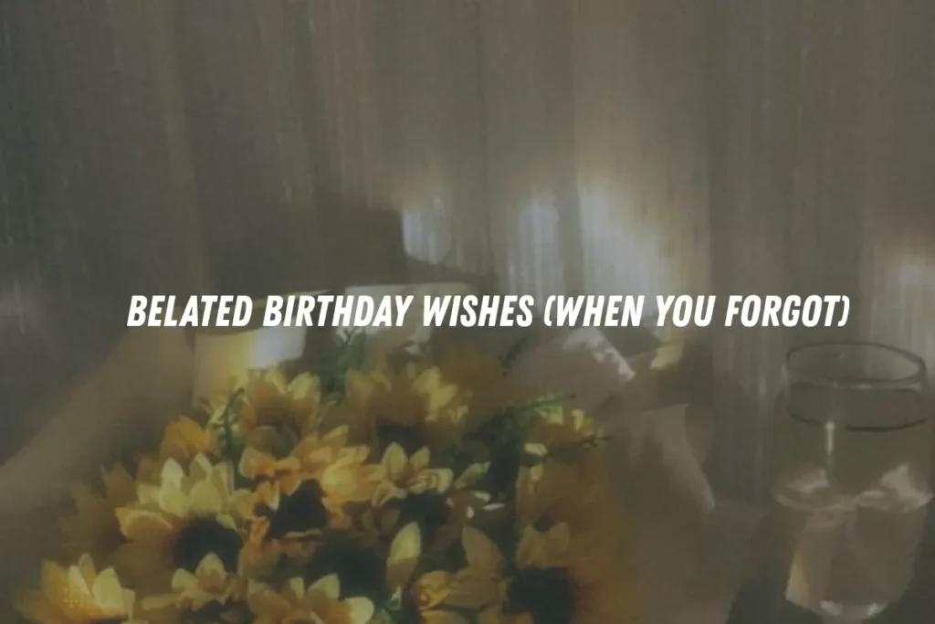 Belated Birthday Wishes (When You Forgot)